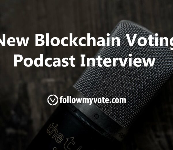 New Blockchain Voting Podcast Interview - Follow My Vote