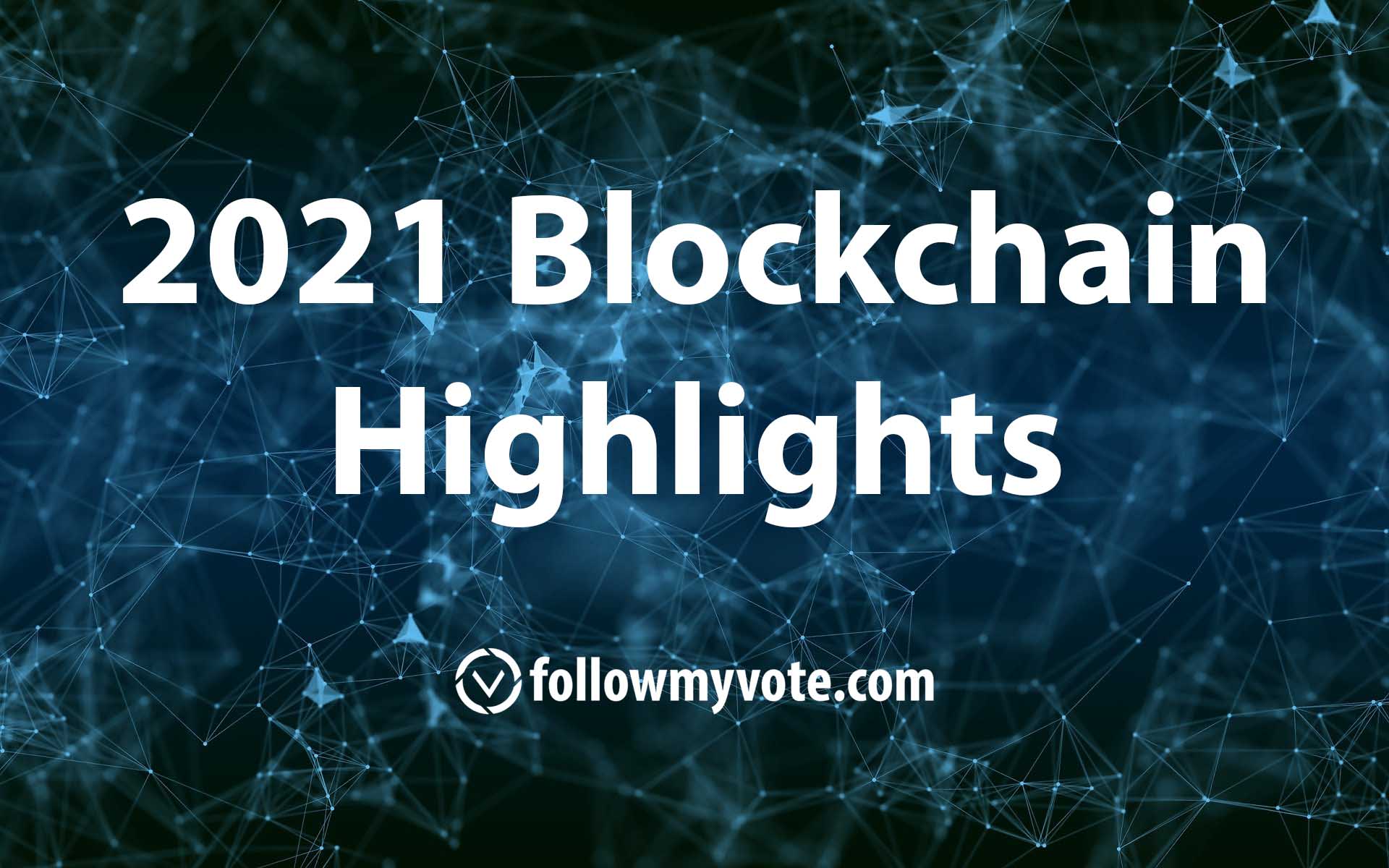 2021 Blockchain Highlights - Follow My Vote